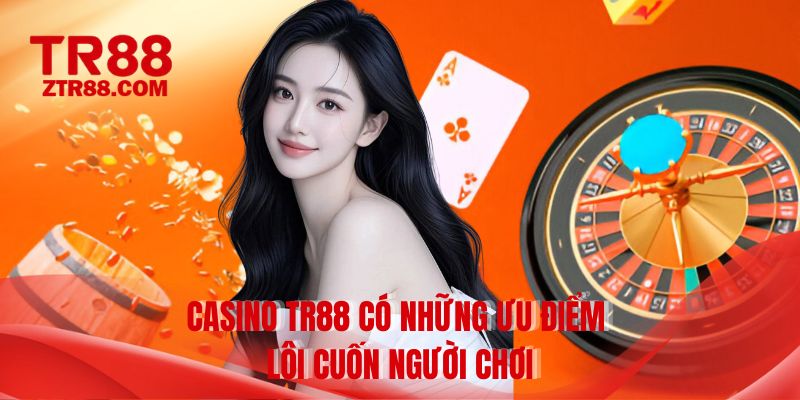 Casino TR88 có những ưu điểm lôi cuốn người chơi