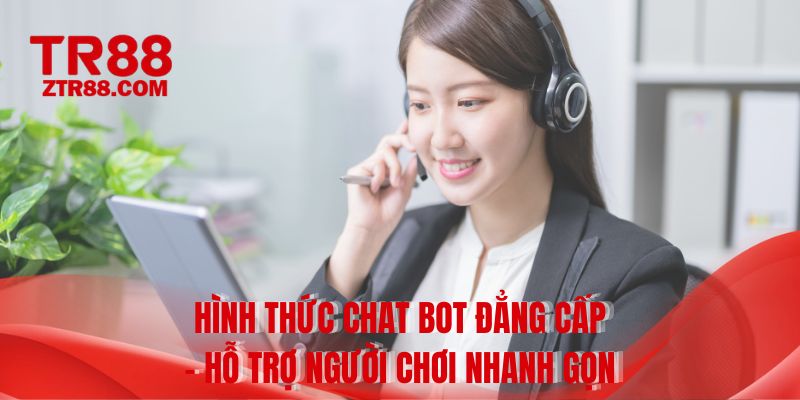 Hình thức chat bot đẳng cấp - Hỗ trợ người chơi nhanh gọn