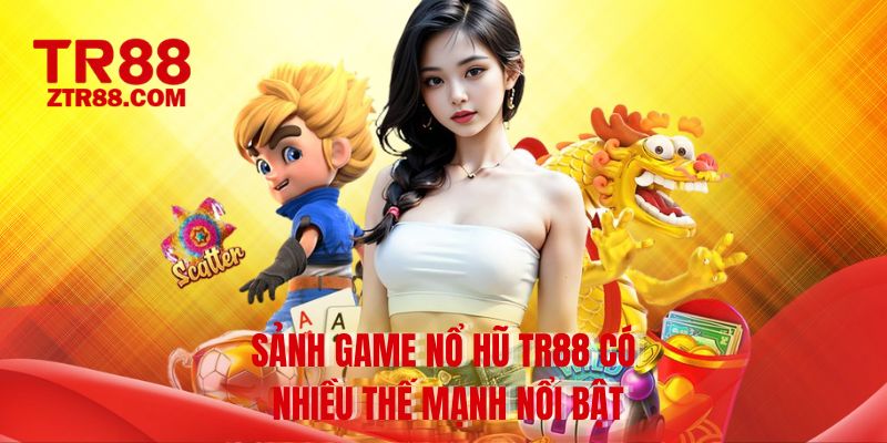Sảnh game nổ hũ TR88 có nhiều thế mạnh nổi bật
