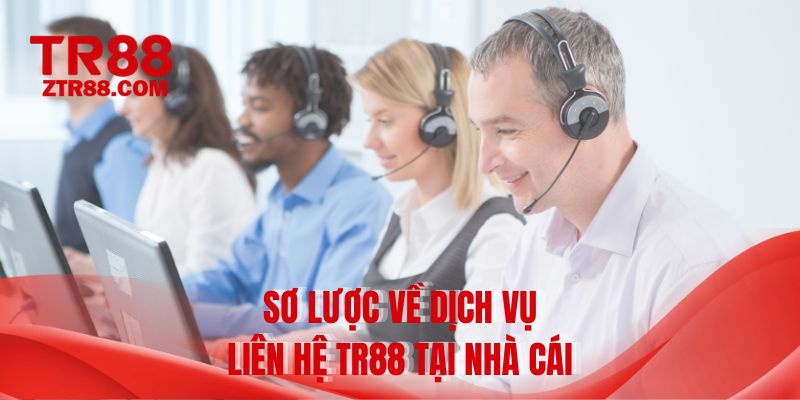 Sơ lược về dịch vụ liên hệ TR88 tại nhà cái