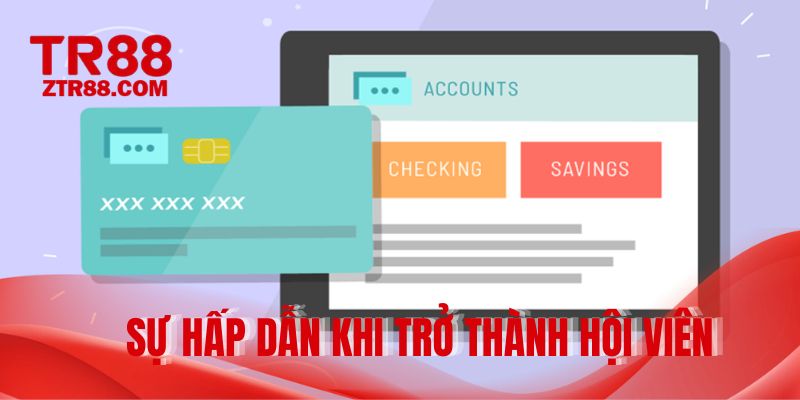 Sự hấp dẫn khi trở thành hội viên